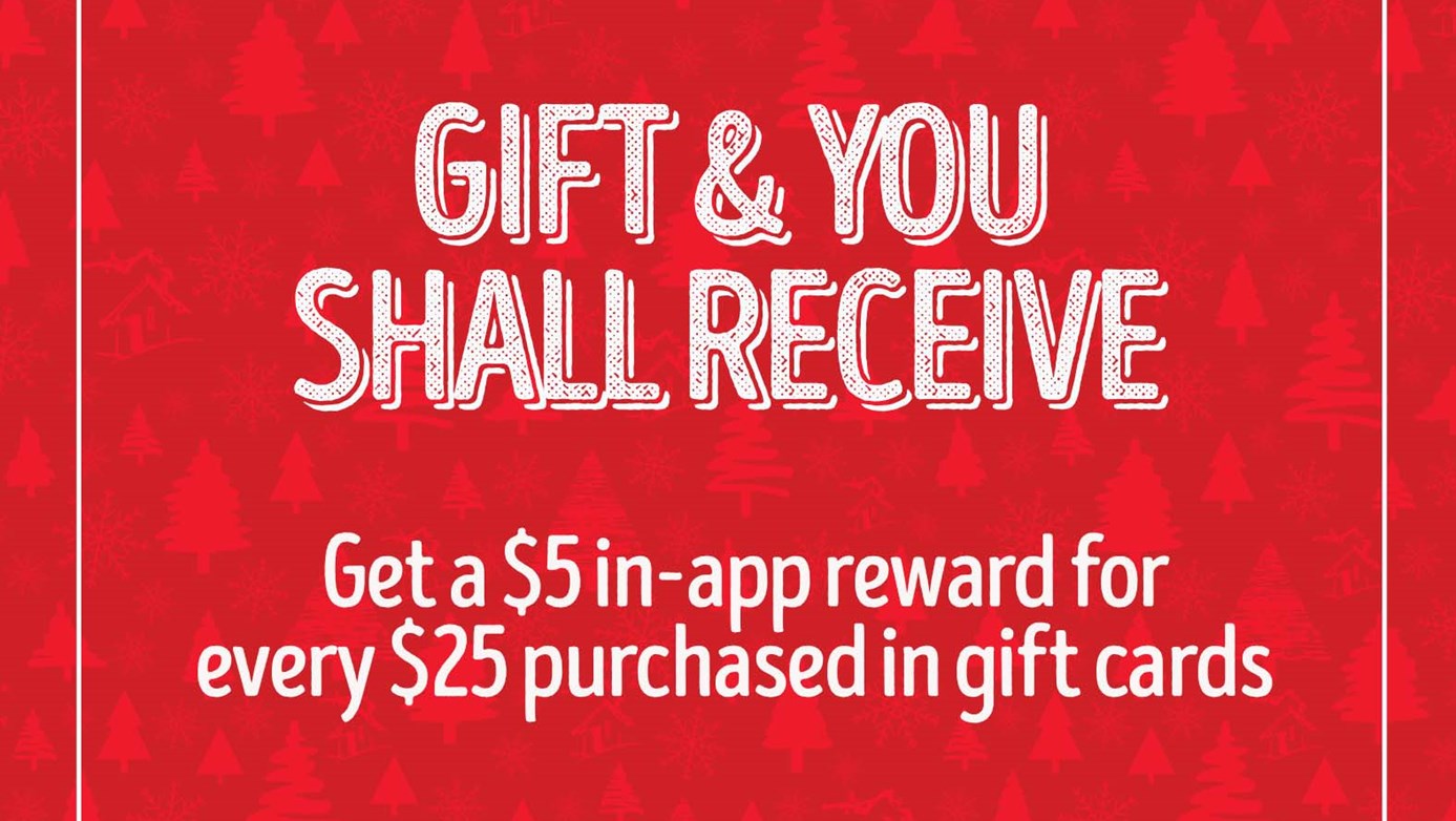 Gift and you shall receive. Get a $5 in-app reward for every $25 purchased in gift cards