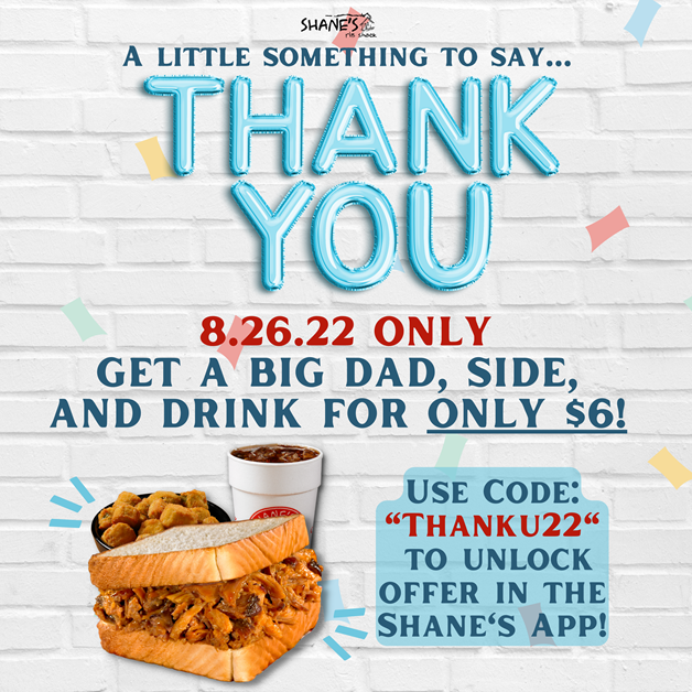 Use code "THANKU22" to unlock $6 Big Dad Combo in the Shane's Rib Shack App.