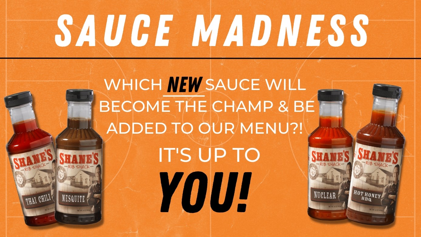 Vote in Shane's Sauce Madness from March 1st - March 15th, 2023 at shanesribshack.com/saucemadness to see your favorite sauce win!